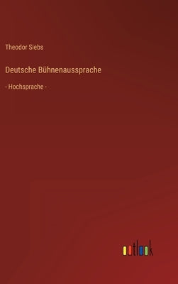 Deutsche Bühnenaussprache: - Hochsprache - by Siebs, Theodor