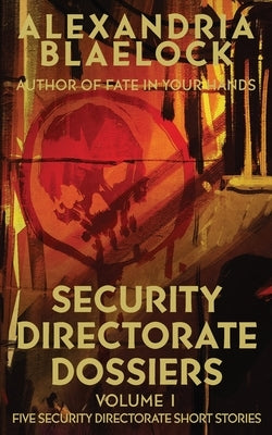 Security Directorate Dossiers: Volume 1 by Blaelock, Alexandria