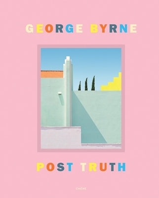 Post Truth: A Love Letter to Los Angeles Through the Lens of a Pastel Postmodernism by Byrne, George