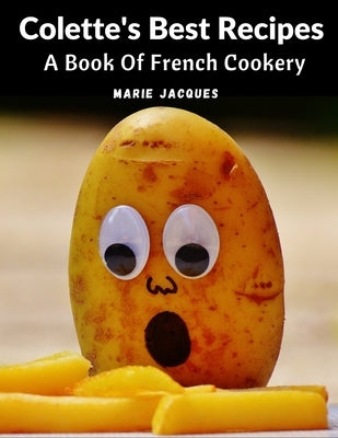 Colette's Best Recipes: A Book Of French Cookery by Marie Jacques