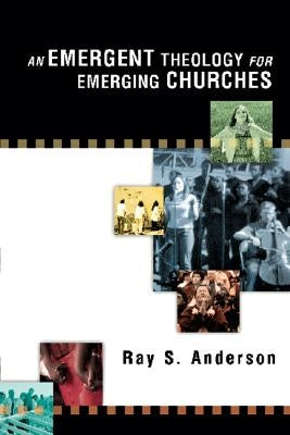 An Emergent Theology for Emerging Churches by Anderson, Ray S.