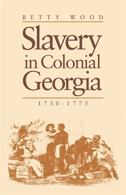 Slavery in Colonial Georgia, 1730-1775 by Wood, Betty