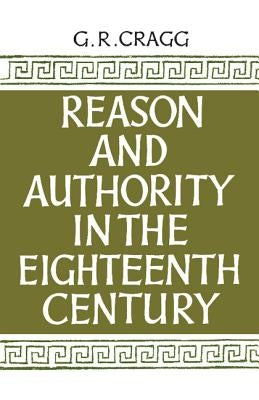 Reason and Authority in the Eighteenth Century by Cragg, Gerald R.
