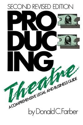 Producing Theatre: A Comprehensive Legal and Business Guide, Second Edition by Farber, Donald C.