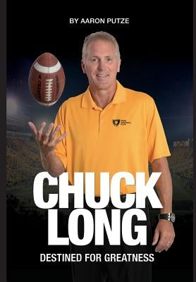 Chuck Long: Destined for Greatness: The Story of Chuck Long and Resurgence of Iowa Hawkeyes Football by Putze, Aaron