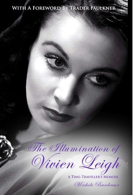 The Illumination of Vivien Leigh: A Time-Traveller's Memoir by Bardeaux, Michele
