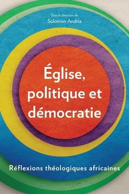 Église, politique et démocratie: Réflexions théologiques africaines by Andria, Solomon