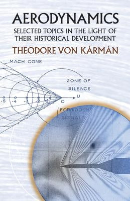 Aerodynamics: Selected Topics in the Light of Their Historical Development by Von Karman, Theodore