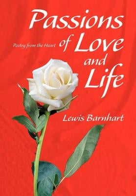 Passions of Love and Life: Poetry from the Heart by Barnhart, Lewis