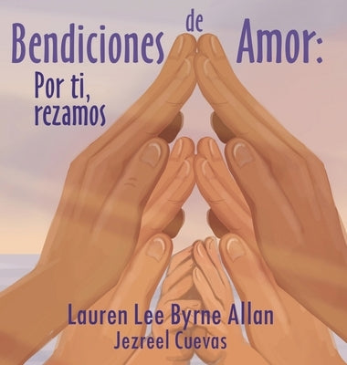 Bendiciones de Amor: Por ti, rezamos by Allan, Lauren Lee Byrne