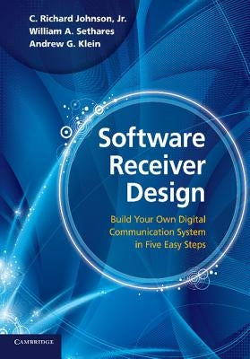 Software Receiver Design: Build Your Own Digital Communication System in Five Easy Steps by Johnson Jr, C. Richard