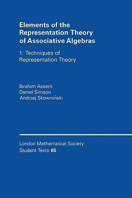Elements of the Representation Theory of Associative Algebras: Volume 1: Techniques of Representation Theory by Assem, Ibrahim