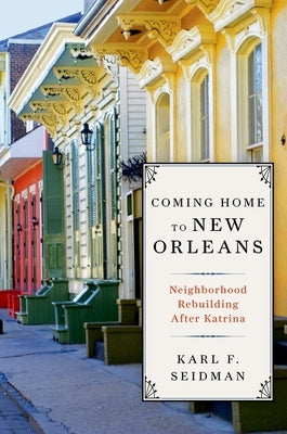 Coming Home to New Orleans: Neighborhood Rebuilding After Katrina by Seidman, Karl F.