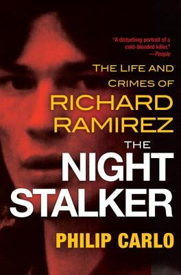 The Night Stalker: The Disturbing Life and Chilling Crimes of Richard Ramirez by Carlo, Philip