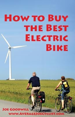 How to Buy the Best Electric Bike - Black and White version: An Average Joe Cyclist Guide by Goodwill, Joe