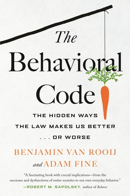 The Behavioral Code: The Hidden Ways the Law Makes Us Better or Worse by Rooij, Benjamin Van