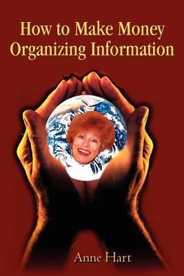 How to Make Money Organizing Information by Hart, Anne