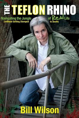 The Teflon Rhino: Navigating the Jungle of Real Life by Wilson, Bill