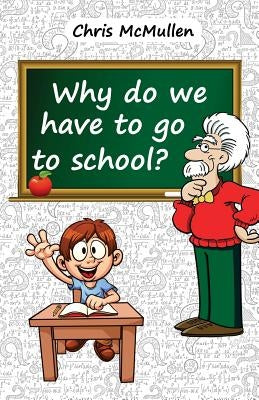 Why Do We Have to Go to School?: (Technology in the Classroom) by McMullen, Chris