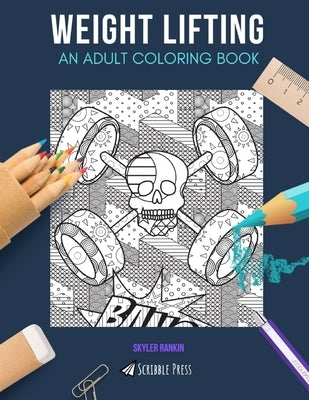 Weight Lifting: AN ADULT COLORING BOOK: A Weight Lifting Coloring Book For Adults by Rankin, Skyler