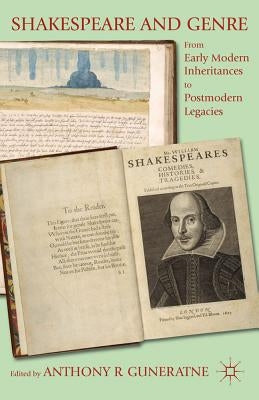 Shakespeare and Genre: From Early Modern Inheritances to Postmodern Legacies by Guneratne, A.