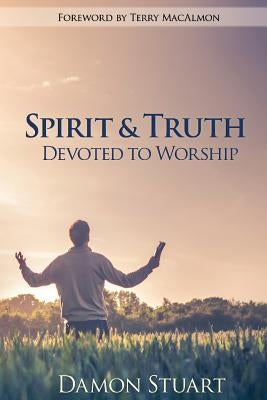 Spirit & Truth: Devoted to Worship by Stuart, Damon