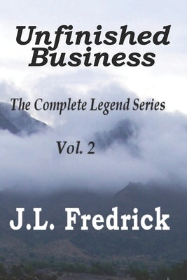 Unfinished Business: The Complete Legend Series Vol. 2 by Fredrick, J. L.