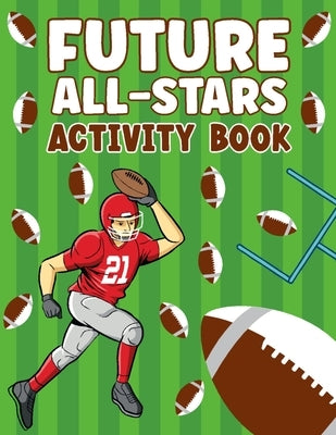 Future All-Stars: 72 Pages of Fun Footbal Theme Activity Book for All the Sports Lover!!! by Miller, Hayde