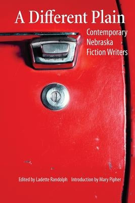 A Different Plain: Contemporary Nebraska Fiction Writers by Randolph, Ladette