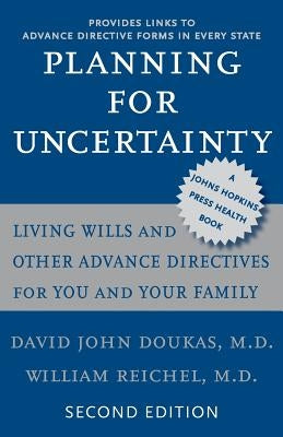 Planning for Uncertainty: Living Wills and Other Advance Directives for You and Your Family by Doukas, David John