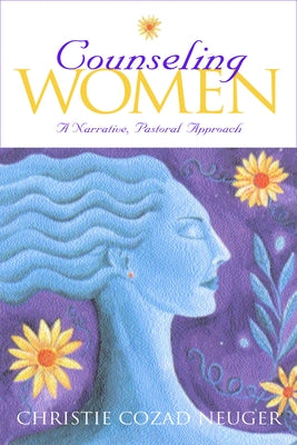 Counseling Women: A Narrative, Pastoral Approach by Neuger, Christie Cozad