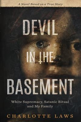 Devil in the Basement: White Supremacy, Satanic Ritual and My Family by Laws, Charlotte