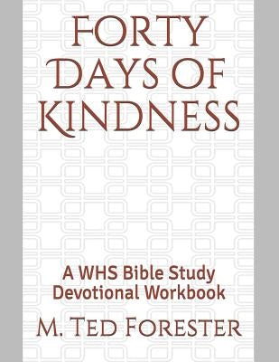 Forty Days of Kindness: A WHS Bible Study Devotional Workbook by Forester, M. Ted