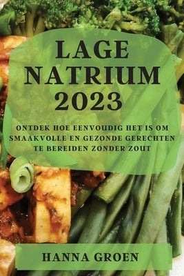 Lage natrium 2023: Ontdek Hoe Eenvoudig Het Is Om Smaakvolle En Gezonde Gerechten Te Bereiden Zonder Zout by Groen, Hanna