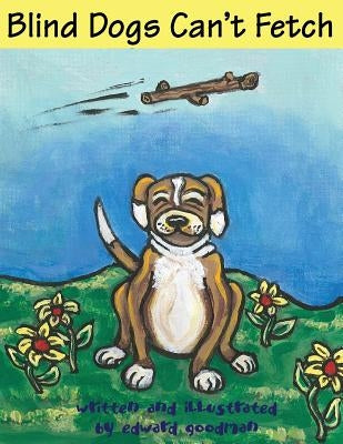 Blind Dogs Can't Fetch by Goodman, Edward