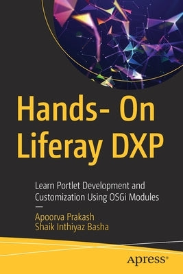 Hands- On Liferay Dxp: Learn Portlet Development and Customization Using Osgi Modules by Prakash, Apoorva