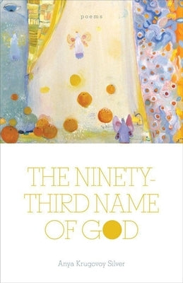 The Ninety-Third Name of God: Poems by Silver, Anya Krugovoy