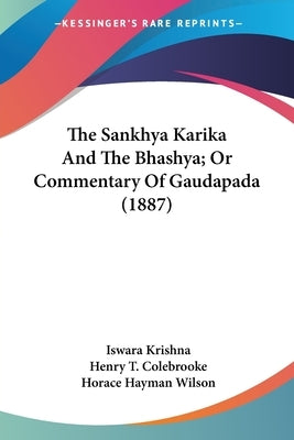 The Sankhya Karika And The Bhashya; Or Commentary Of Gaudapada (1887) by Krishna, Iswara