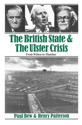 The British State and the Ulster Crisis: From Wilson to Thatcher by Bew, Paul