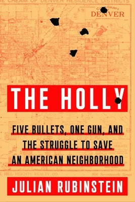 The Holly: Five Bullets, One Gun, and the Struggle to Save an American Neighborhood by Rubinstein, Julian