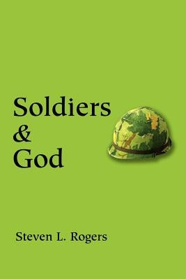 Soldiers & God by Rogers, Steven L.