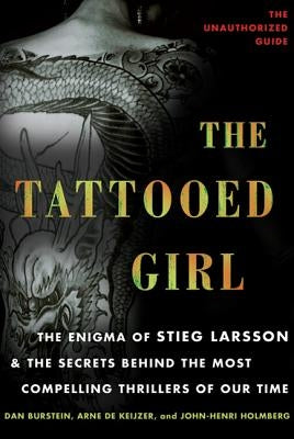 The Tattooed Girl: The Enigma of Stieg Larsson and the Secrets Behind the Most Compelling Thrillers of Our Time by Burstein, Dan