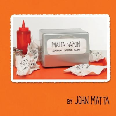 Matta Napkin: A Daily Comic... On A Napkin... In A Book by Matta, John