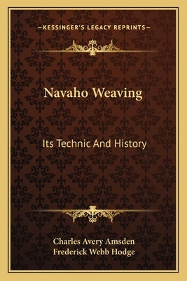 Navaho Weaving: Its Technic And History by Amsden, Charles Avery