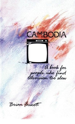 Cambodia: A Book for People Who Find Television Too Slow by Fawcett, Brian