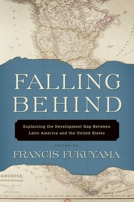 Falling Behind: Explaining the Development Gap Between Latin America and the United States by Fukuyama, Francis