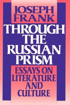 Through the Russian Prism: Essays on Literature and Culture by Frank, Joseph