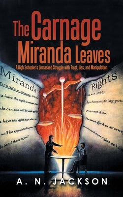The Carnage Miranda Leaves: A High Schooler's Unmasked Struggle with Trust, Lies, and Manipulation by Jackson, A. N.