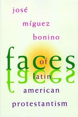Faces of Latin American Protestantism by Miguez Bonino, Jose