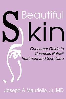 Beautiful Skin: Consumer Guide to Cosmetic Botox by Mauriello, M. D.